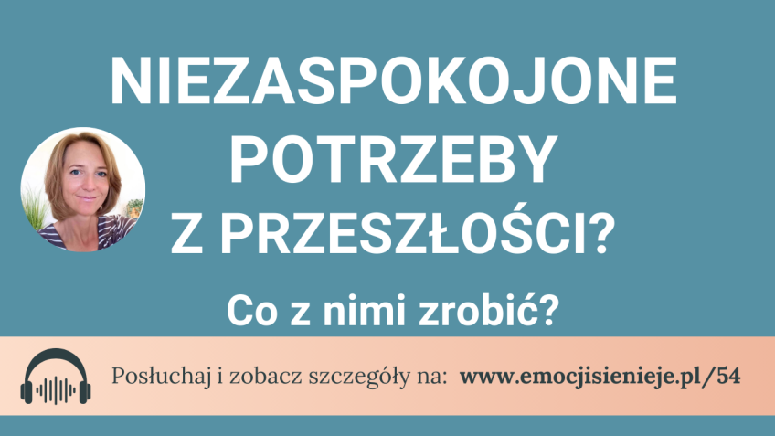 54. Niezaspokojone potrzeby z przeszłości – co z nimi zrobić?