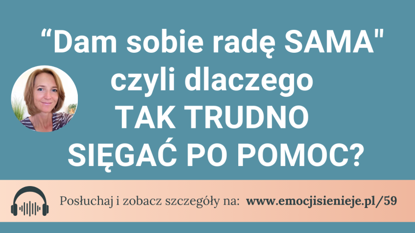 59. „Dam sobie radę SAMA” czyli dlaczego tak trudno sięgać po pomoc