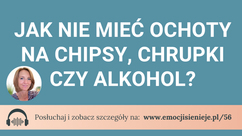 56. Jak nie mieć ochoty na chipsy, chrupki czy alkohol