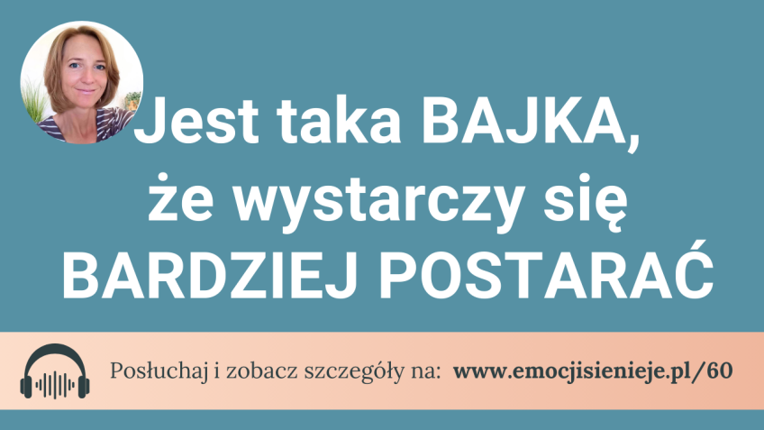 60. Jest taka bajka, że wystarczy się bardziej postarać.