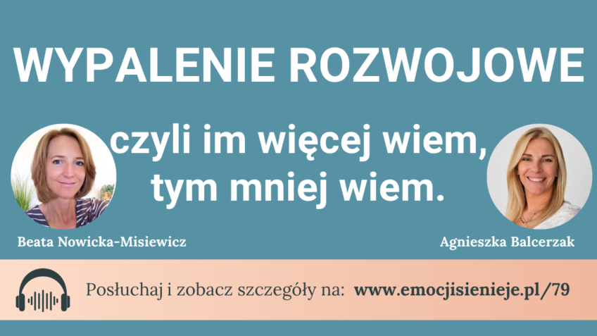 79. Wypalenie rozwojowe czyli im więcej wiem, tym mniej wiem – rozmowa z Agnieszką Balcerzak.